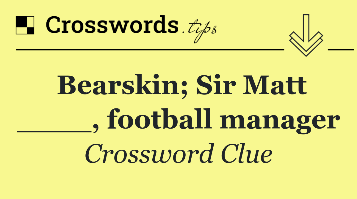 Bearskin; Sir Matt ____, football manager