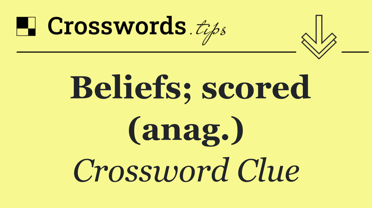 Beliefs; scored (anag.)