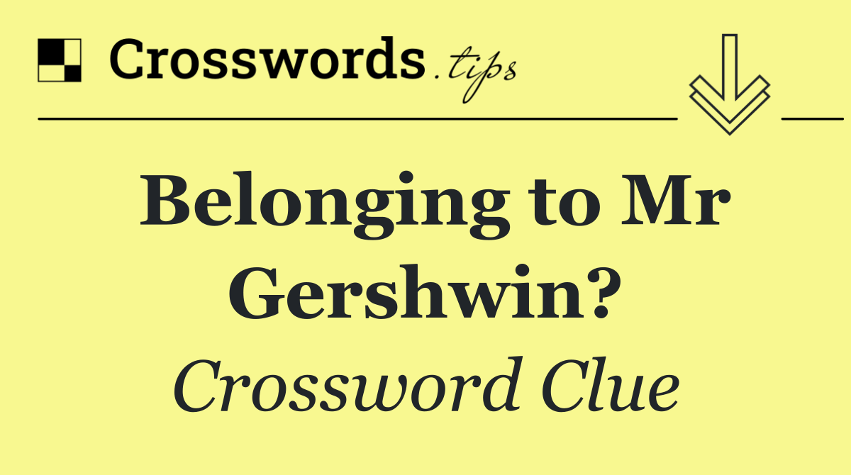 Belonging to Mr Gershwin?