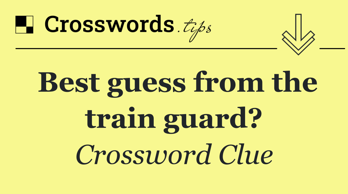 Best guess from the train guard?