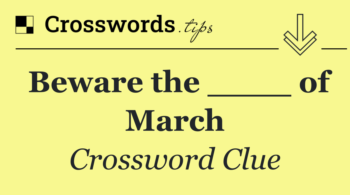 Beware the ____ of March