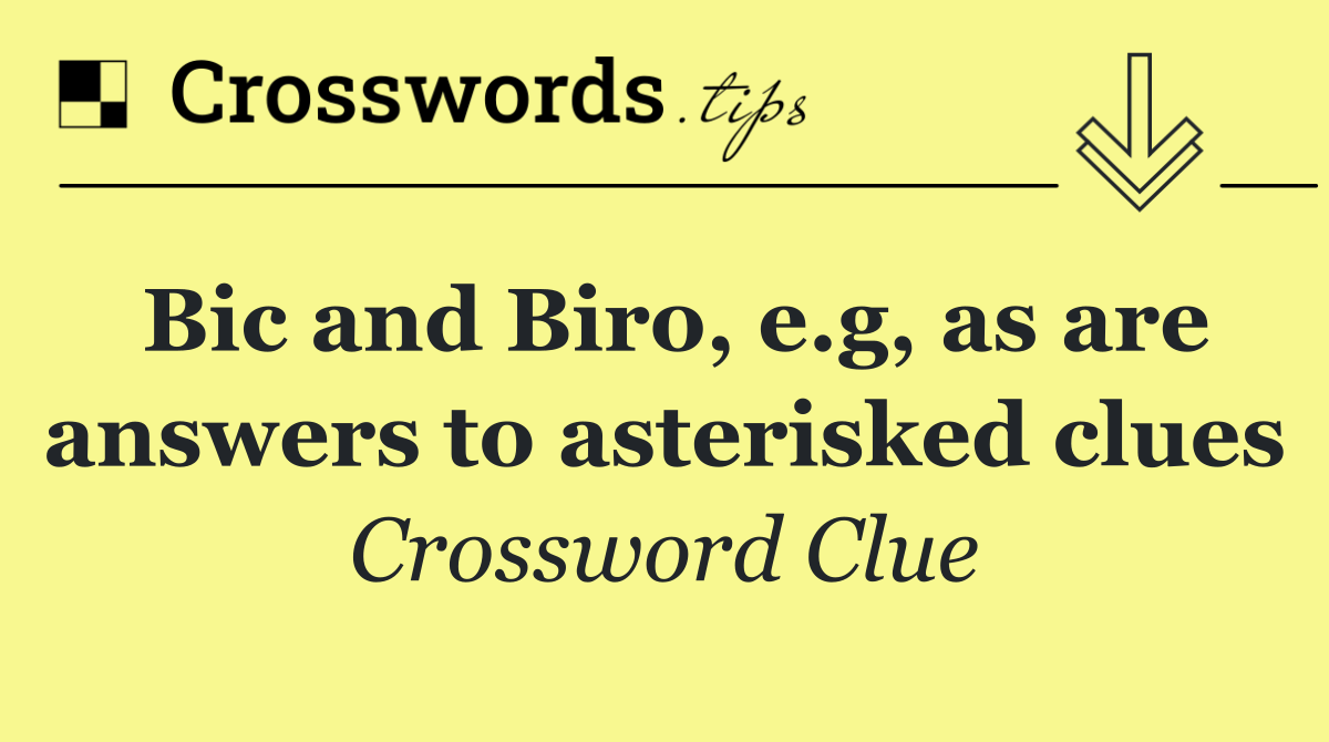 Bic and Biro, e.g, as are answers to asterisked clues