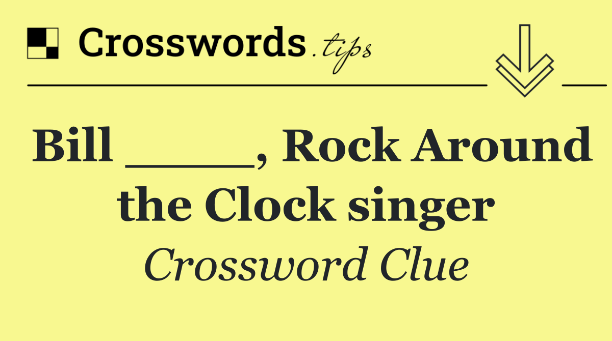 Bill ____, Rock Around the Clock singer