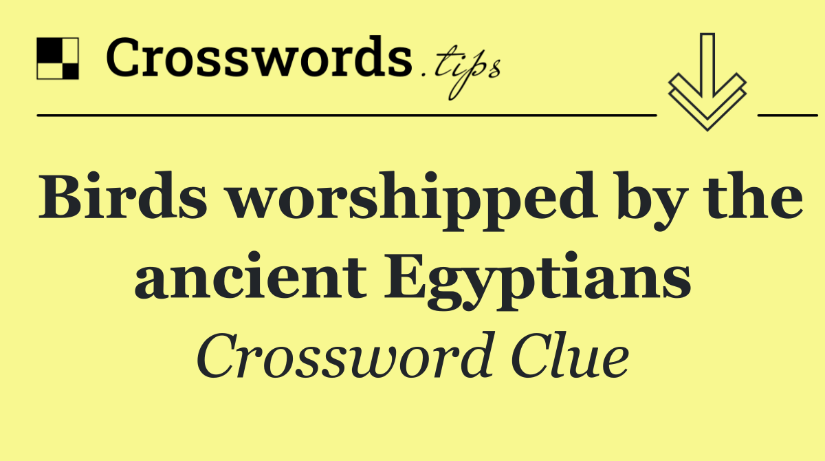 Birds worshipped by the ancient Egyptians