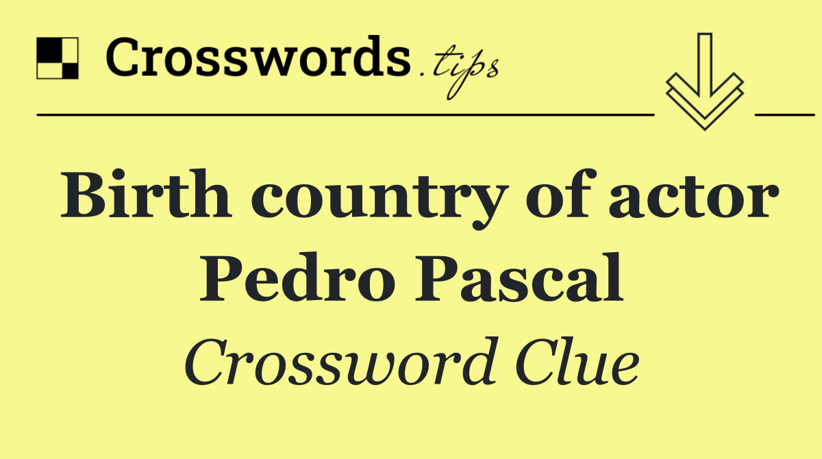 Birth country of actor Pedro Pascal