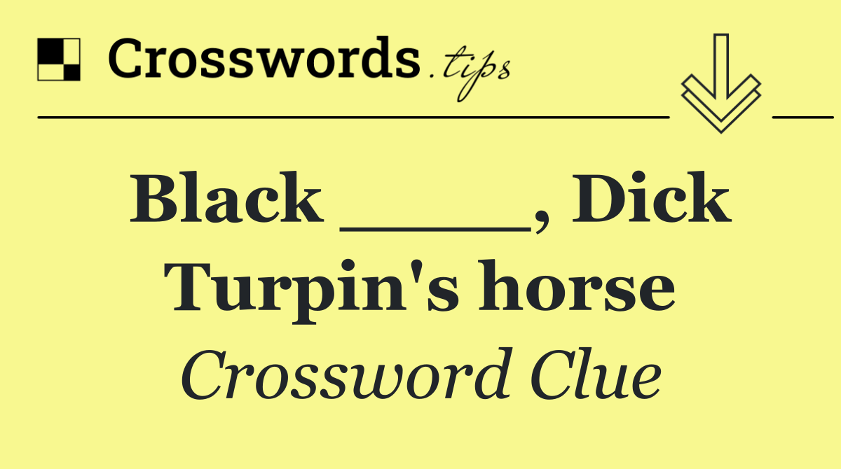 Black ____, Dick Turpin's horse