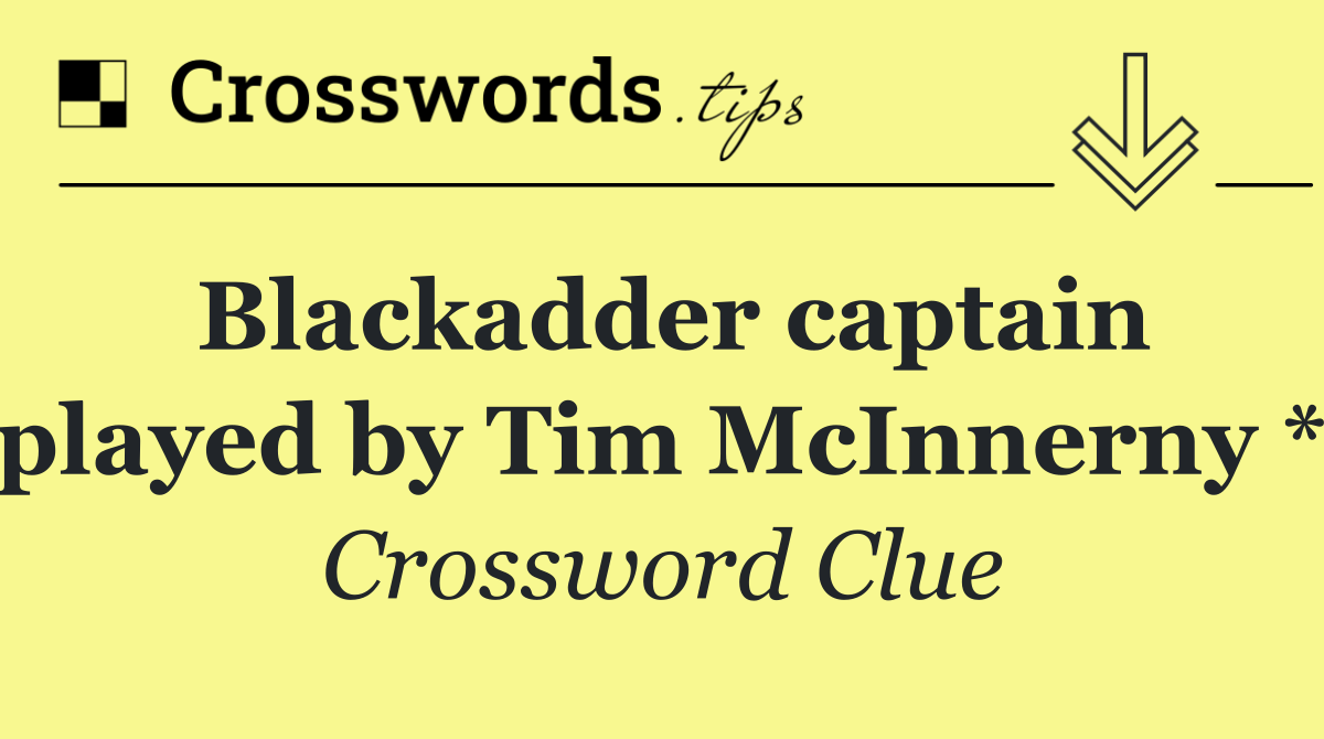 Blackadder captain played by Tim McInnerny *