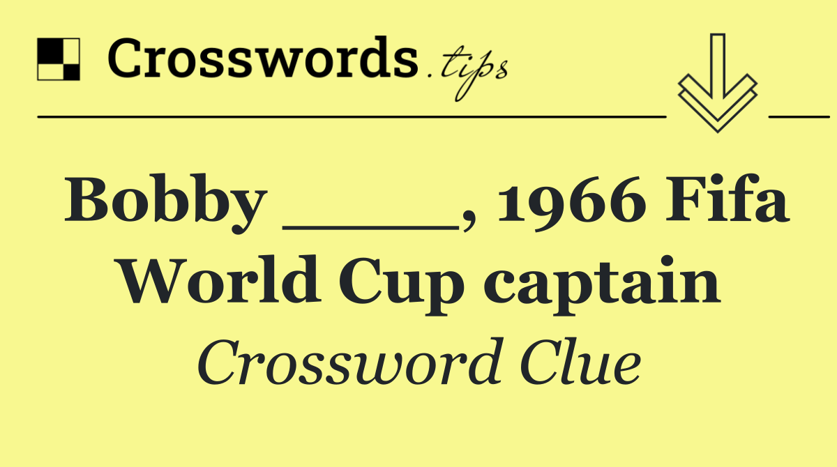 Bobby ____, 1966 Fifa World Cup captain