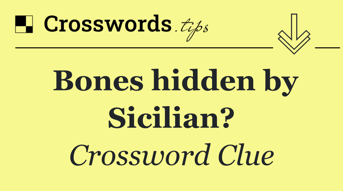 Bones hidden by Sicilian?