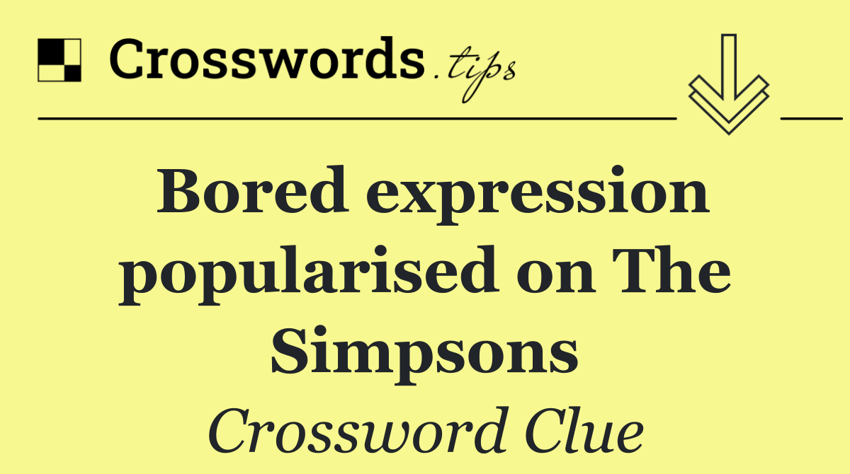 Bored expression popularised on The Simpsons