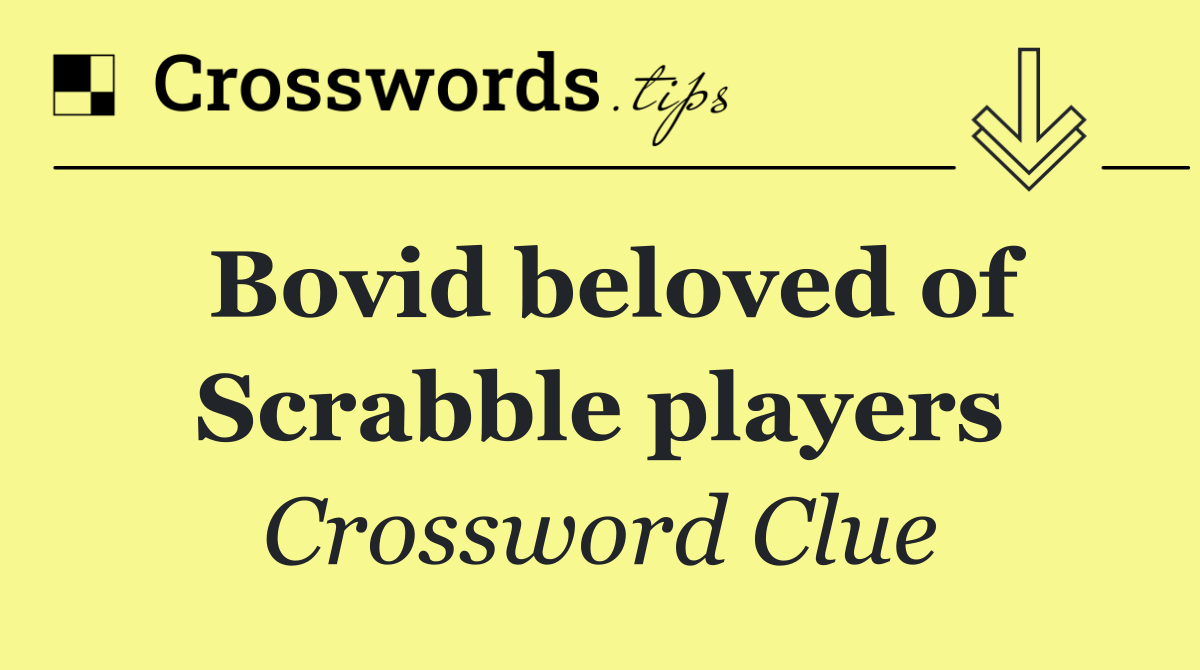 Bovid beloved of Scrabble players