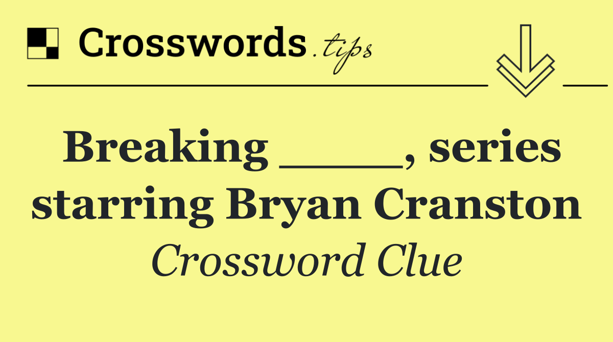 Breaking ____, series starring Bryan Cranston