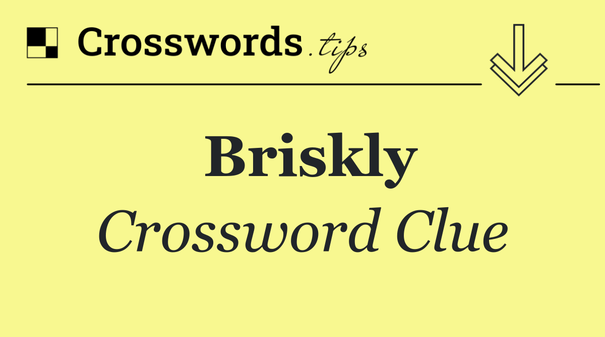 Briskly