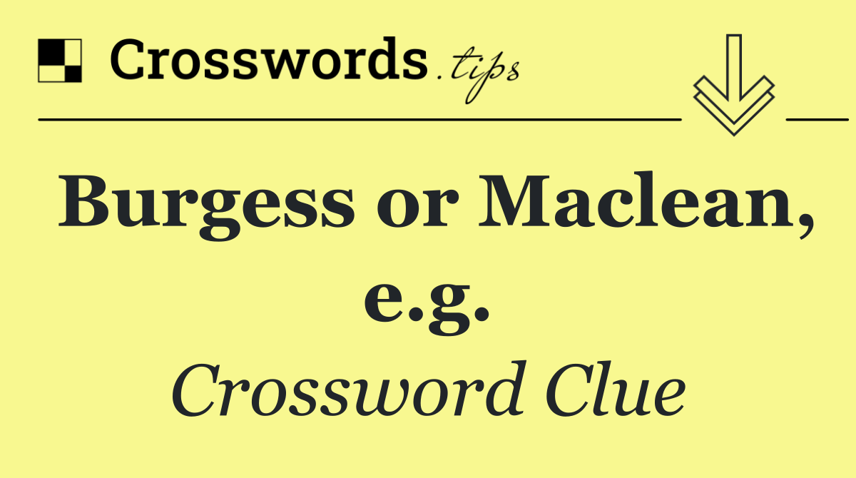 Burgess or Maclean, e.g.