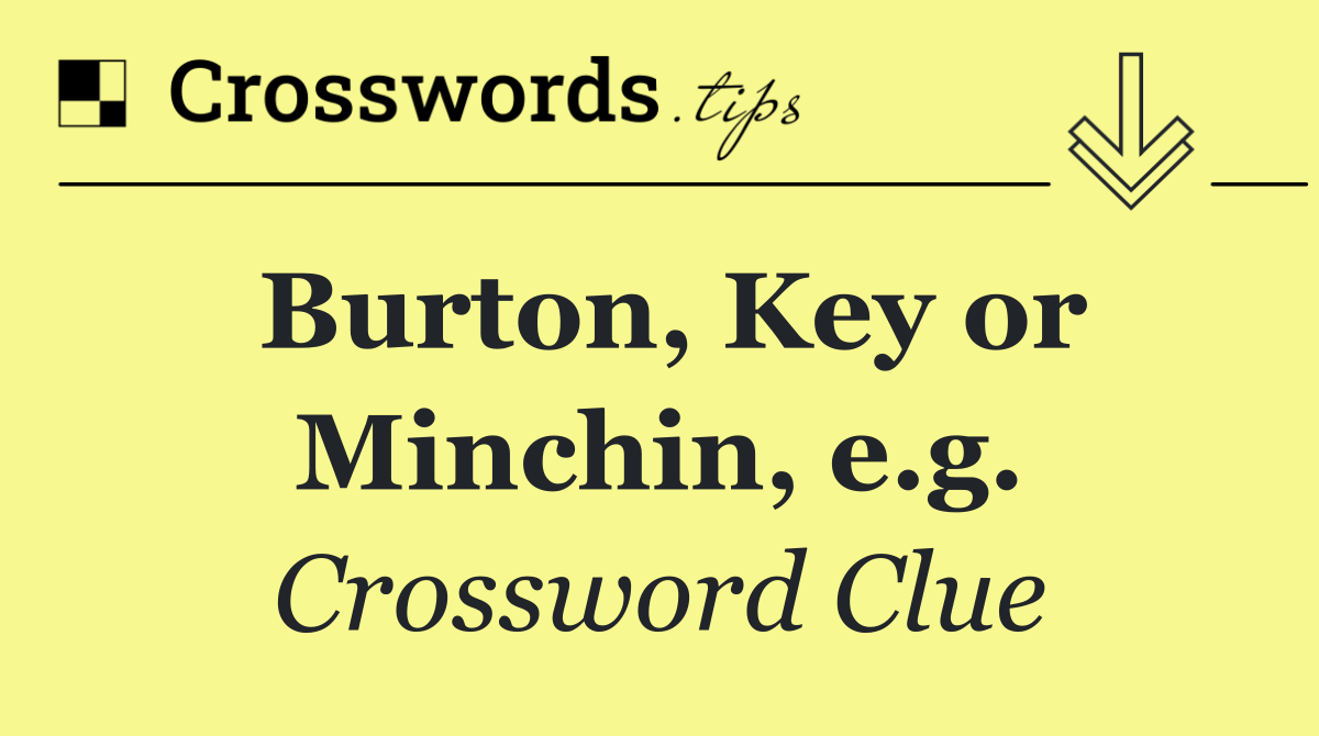 Burton, Key or Minchin, e.g.