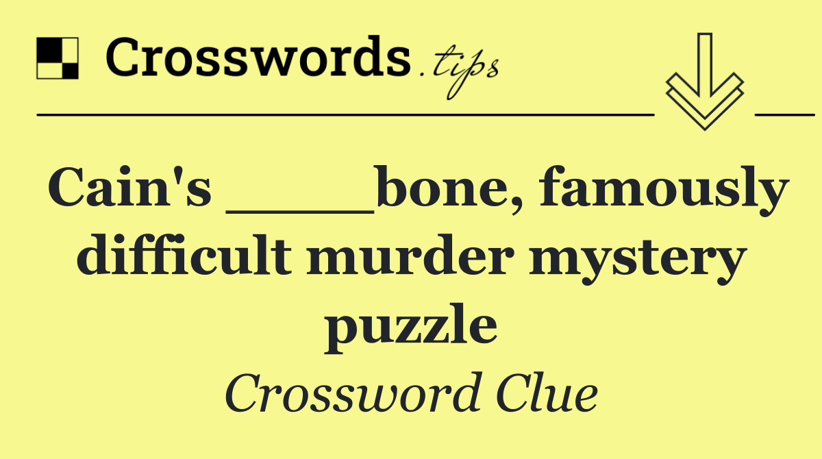 Cain's ____bone, famously difficult murder mystery puzzle