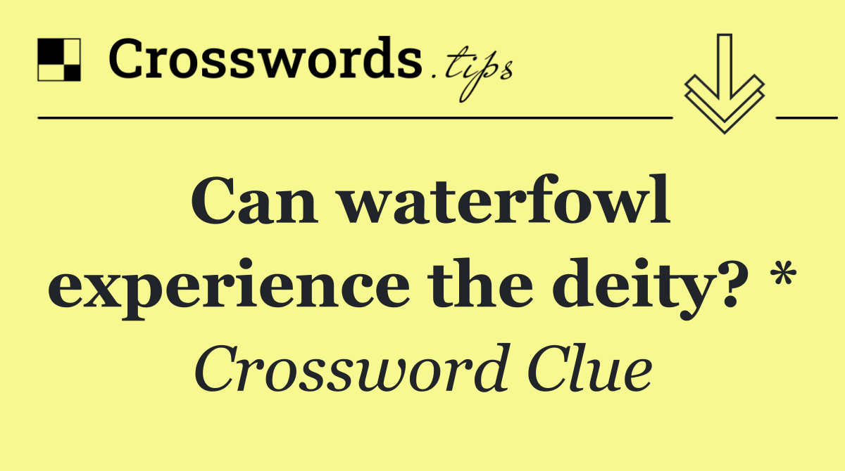 Can waterfowl experience the deity? *