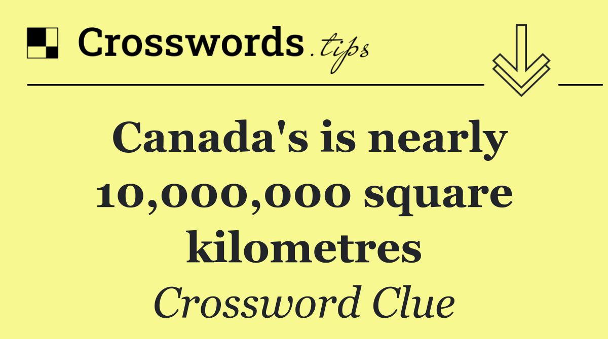 Canada's is nearly 10,000,000 square kilometres