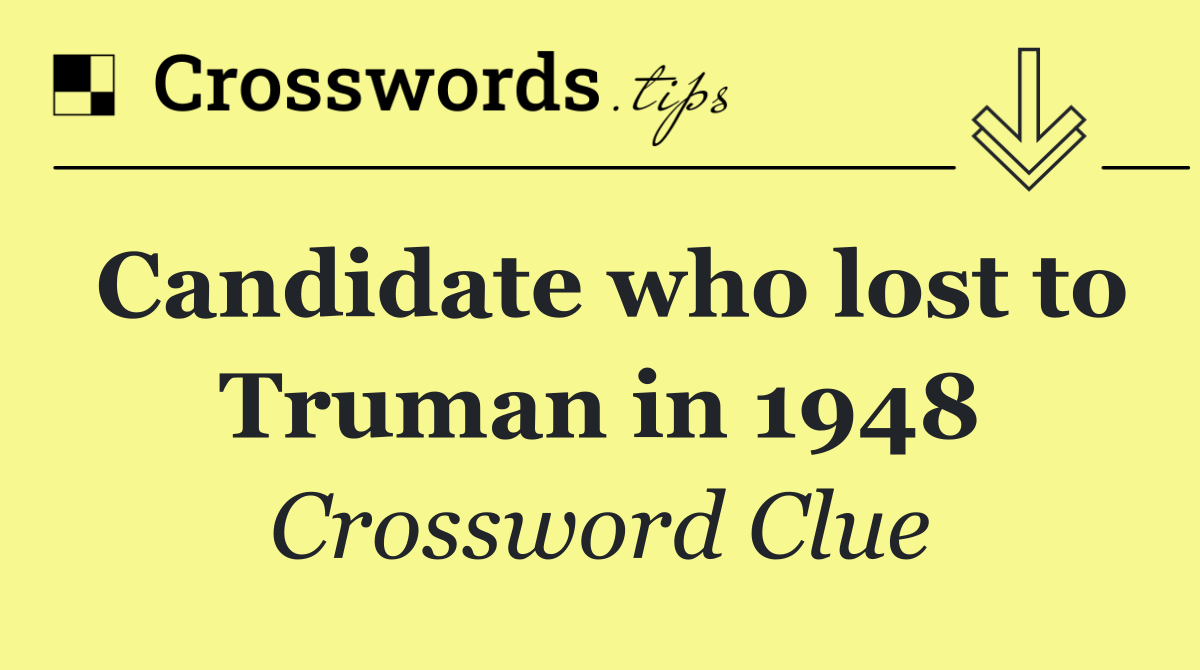 Candidate who lost to Truman in 1948