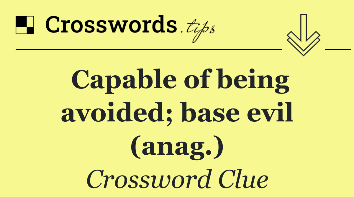 Capable of being avoided; base evil (anag.)