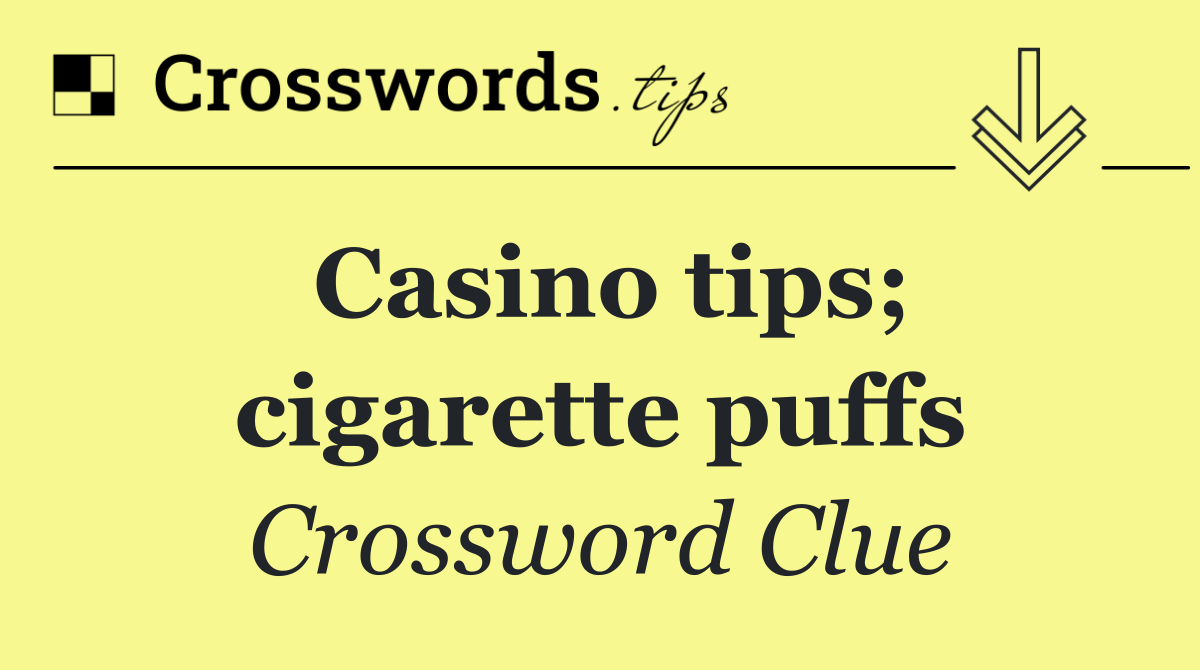 Casino tips; cigarette puffs