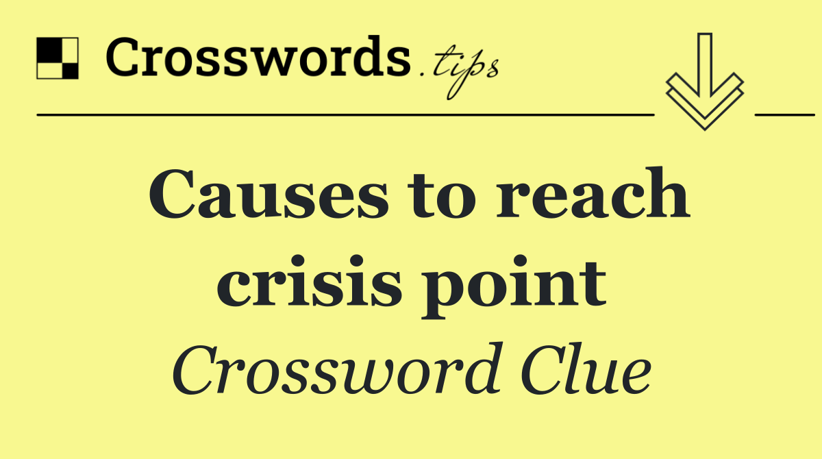 Causes to reach crisis point