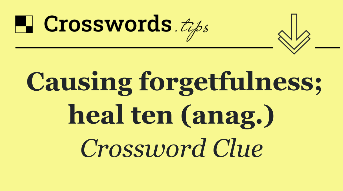 Causing forgetfulness; heal ten (anag.)