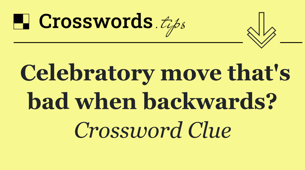 Celebratory move that's bad when backwards?