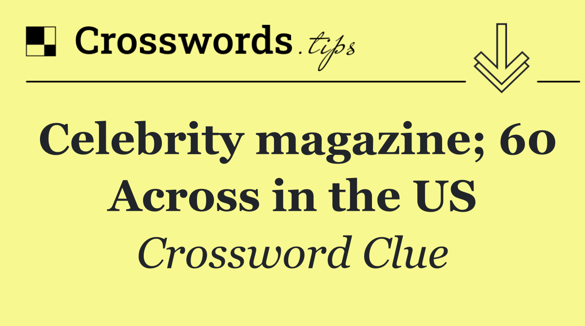 Celebrity magazine; 60 Across in the US