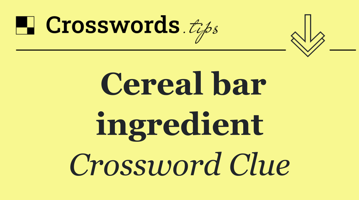 Cereal bar ingredient