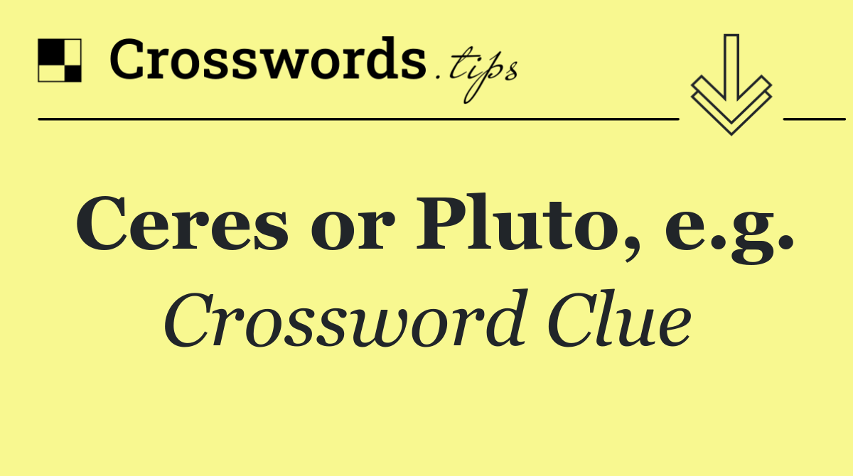 Ceres or Pluto, e.g.