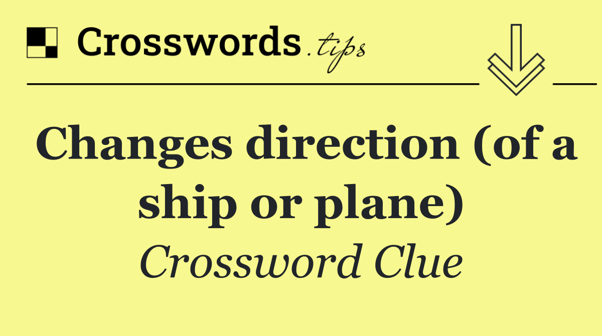 Changes direction (of a ship or plane)