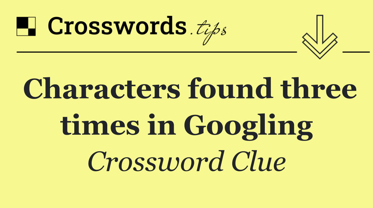 Characters found three times in Googling