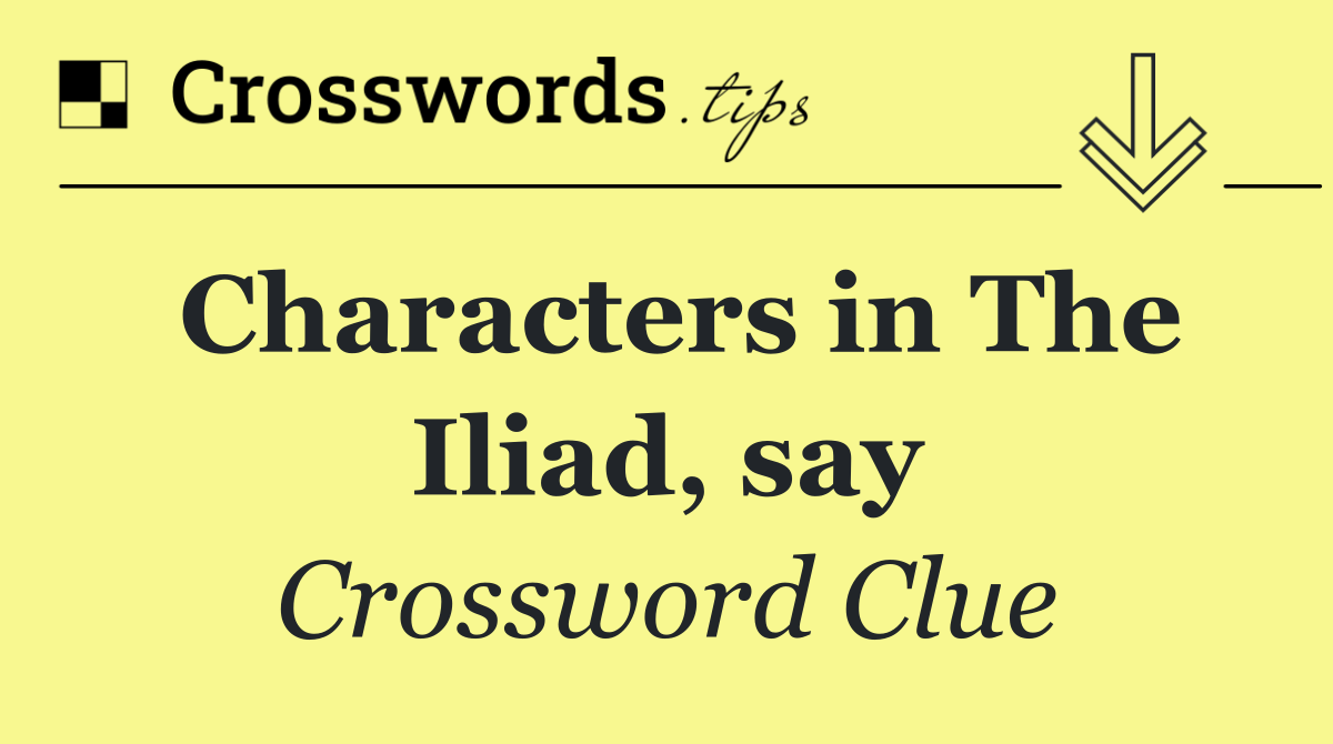 Characters in The Iliad, say