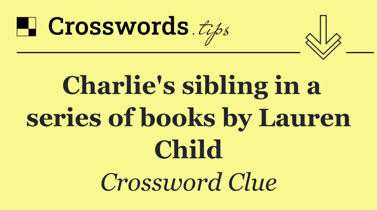 Charlie's sibling in a series of books by Lauren Child