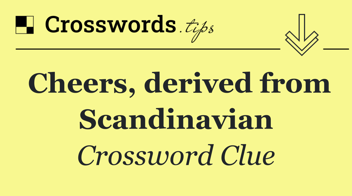 Cheers, derived from Scandinavian