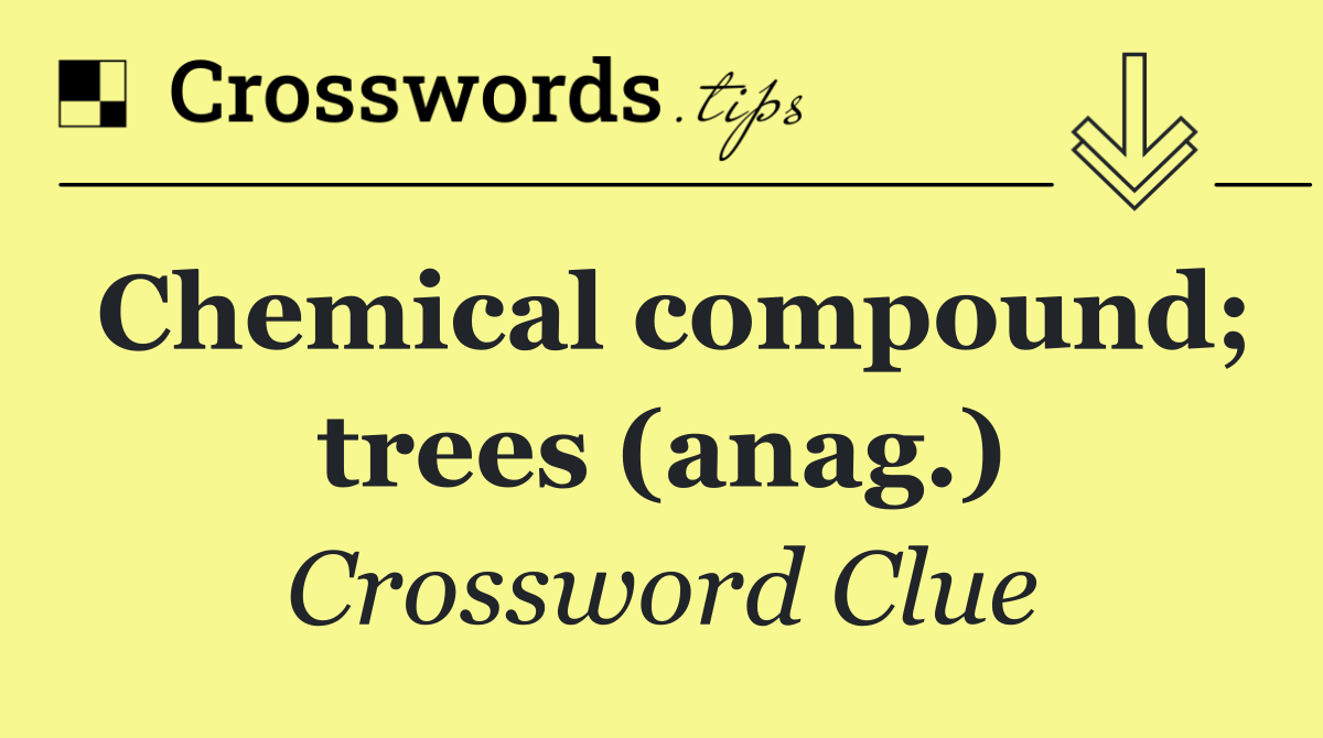 Chemical compound; trees (anag.)