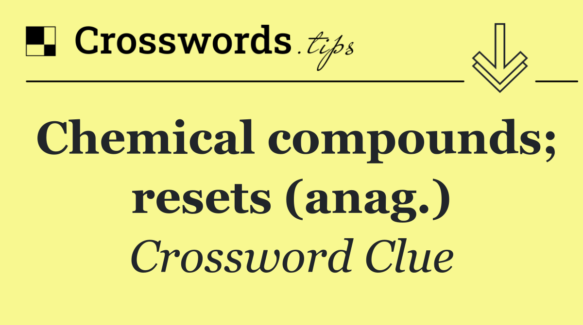 Chemical compounds; resets (anag.)