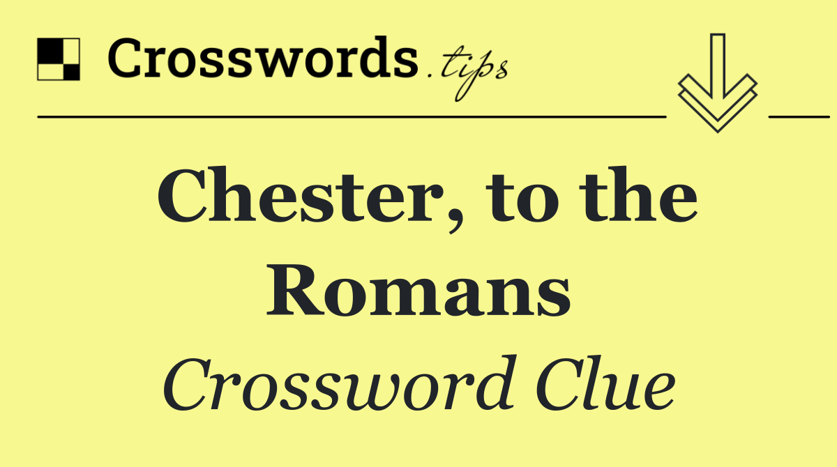 Chester, to the Romans