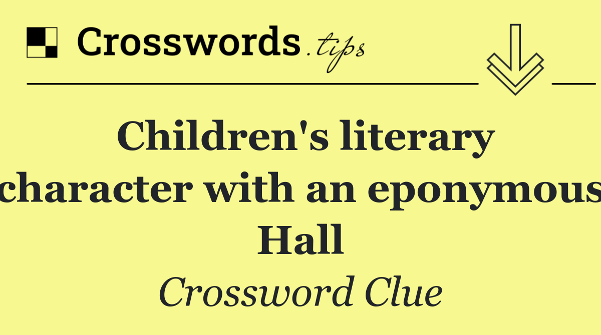 Children's literary character with an eponymous Hall