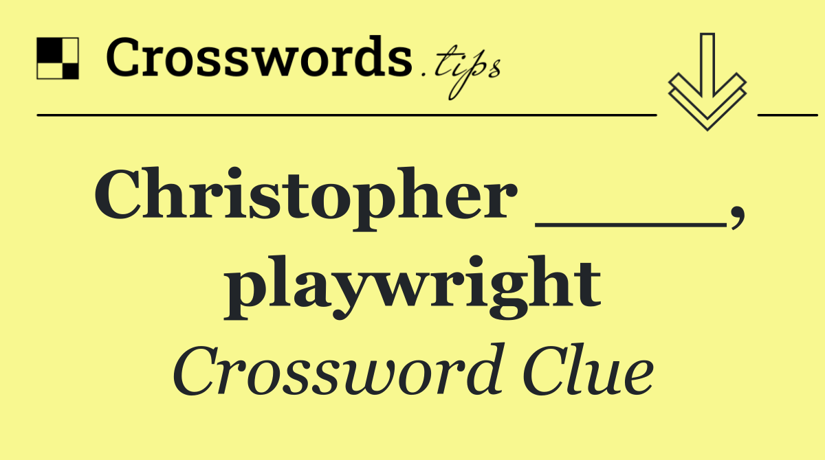 Christopher ____, playwright