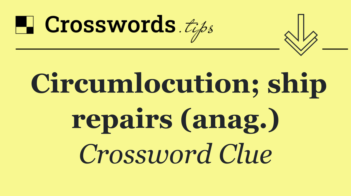 Circumlocution; ship repairs (anag.)