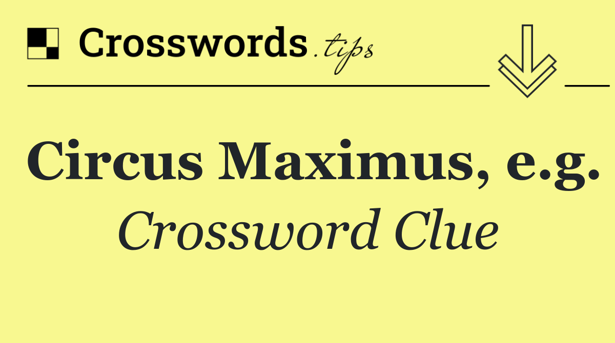 Circus Maximus, e.g.