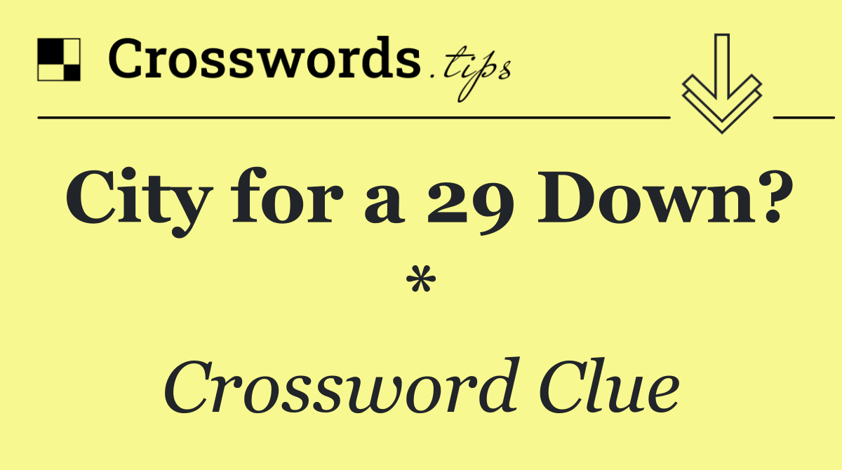 City for a 29 Down? *