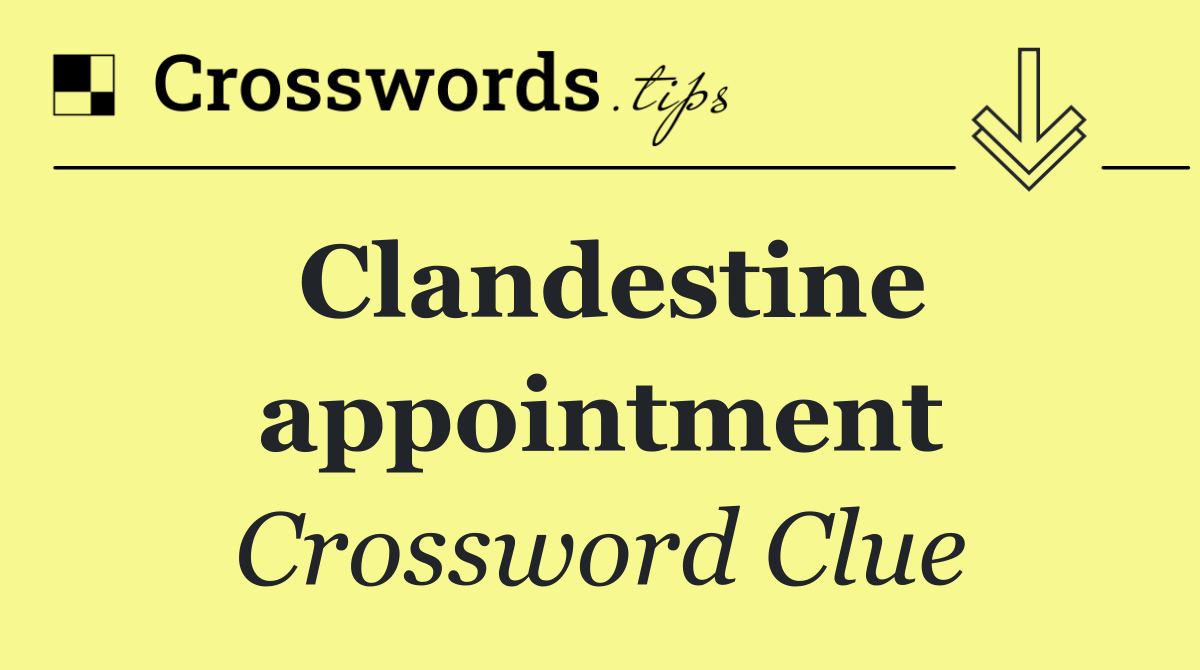 Clandestine appointment