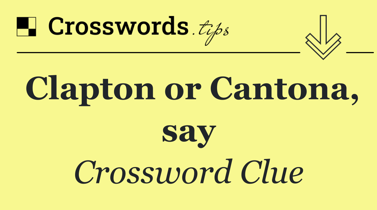 Clapton or Cantona, say