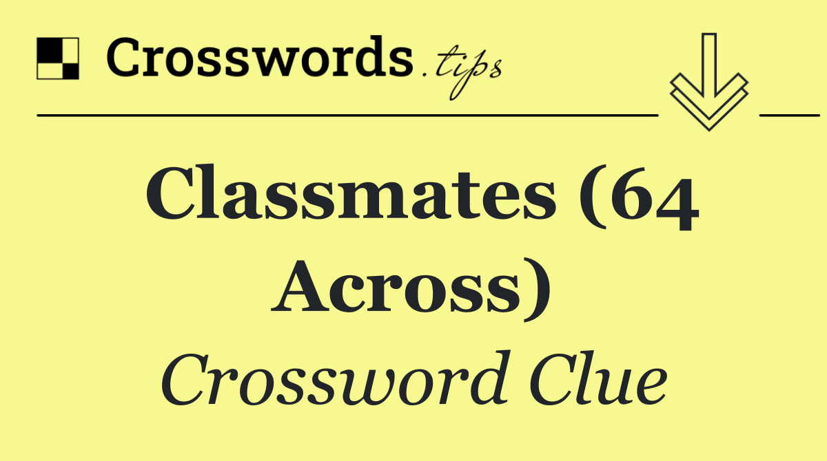 Classmates (64 Across)