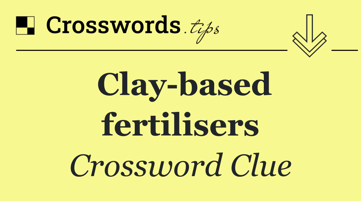 Clay based fertilisers