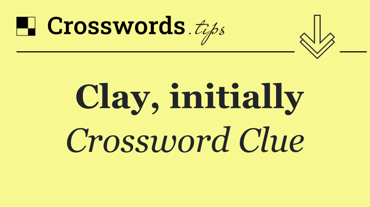 Clay, initially