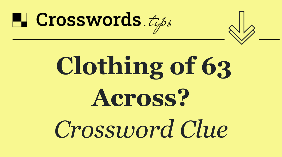 Clothing of 63 Across?